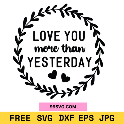 Love You More Than Yesterday SVG Romantic SVG, Free SVG for Cricut